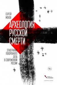 Археология русской смерти. Этнография похоронного дела в современной России
