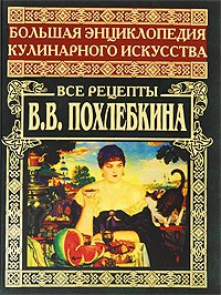 Большая энциклопедия кулинарного искусства. Все рецепты В. В. Похлебкина