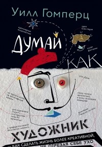 Думай как художник, или Как сделать жизнь более креативной, не отрезая себе ухо