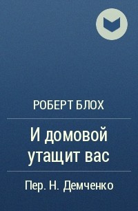 И домовой утащит вас