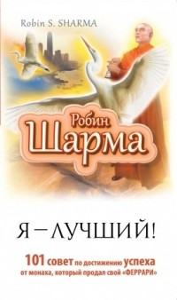 Я — Лучший! 101 совет по достижению успеха от монаха, который продал свой «феррари»
