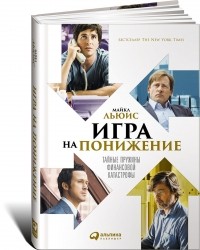 Игра на понижение. Тайные пружины финансовой катастрофы