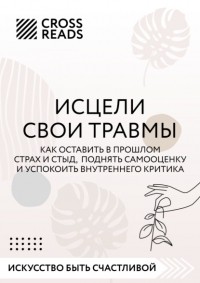 Исцели свои травмы. Как оставить в прошлом страх и стыд, поднять самооценку и успокоить внутреннего критика