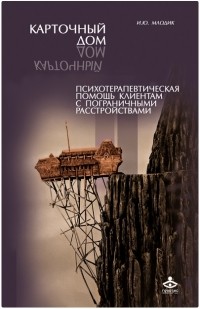 Карточный дом. Психотерапевтическая помощь клиентам с пограничными расстройствами