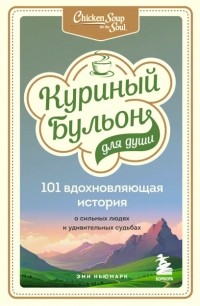 Куриный бульон для души: 101 вдохновляющая история о сильных людях и удивительных судьбах