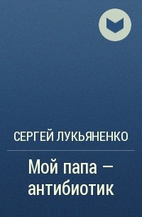 Мой папа — антибиотик
