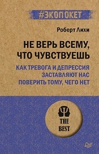 Не верь всему, что чувствуешь. Как тревога и депрессия заставляют нас поверить тому, чего нет
