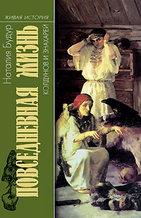 Повседневная жизнь колдунов и знахарей в России XVIII-XIX веков