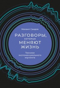 Разговоры, которые меняют жизнь. Техники экспоненциального коучинга