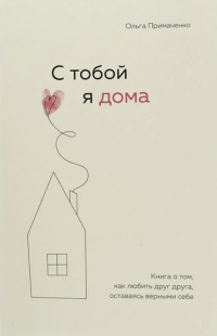 С тобой я дома. Книга о том, как любить друг друга, оставаясь верными себе