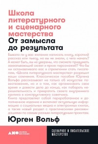 Школа литературного и сценарного мастерства. От замысла до результата: рассказы, романы, статьи, нон-фикшн, сценарии, новые медиа