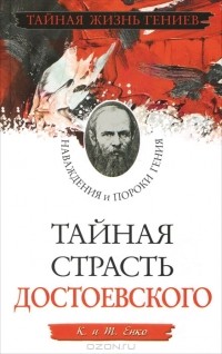 Тайная страсть Достоевского. Наваждения и пороки гения