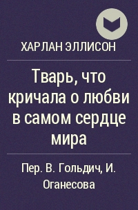 Тварь, что кричала о любви в самом сердце мира