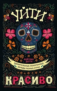 Уйти красиво. Удивительные похоронные обряды разных стран
