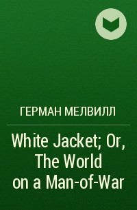 White Jacket; Or, The World on a Man-of-War