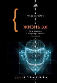 Жизнь 3.0. Быть человеком в эпоху искусственного интеллекта