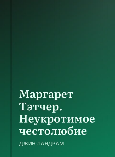 Маргарет Тэтчер. Неукротимое честолюбие