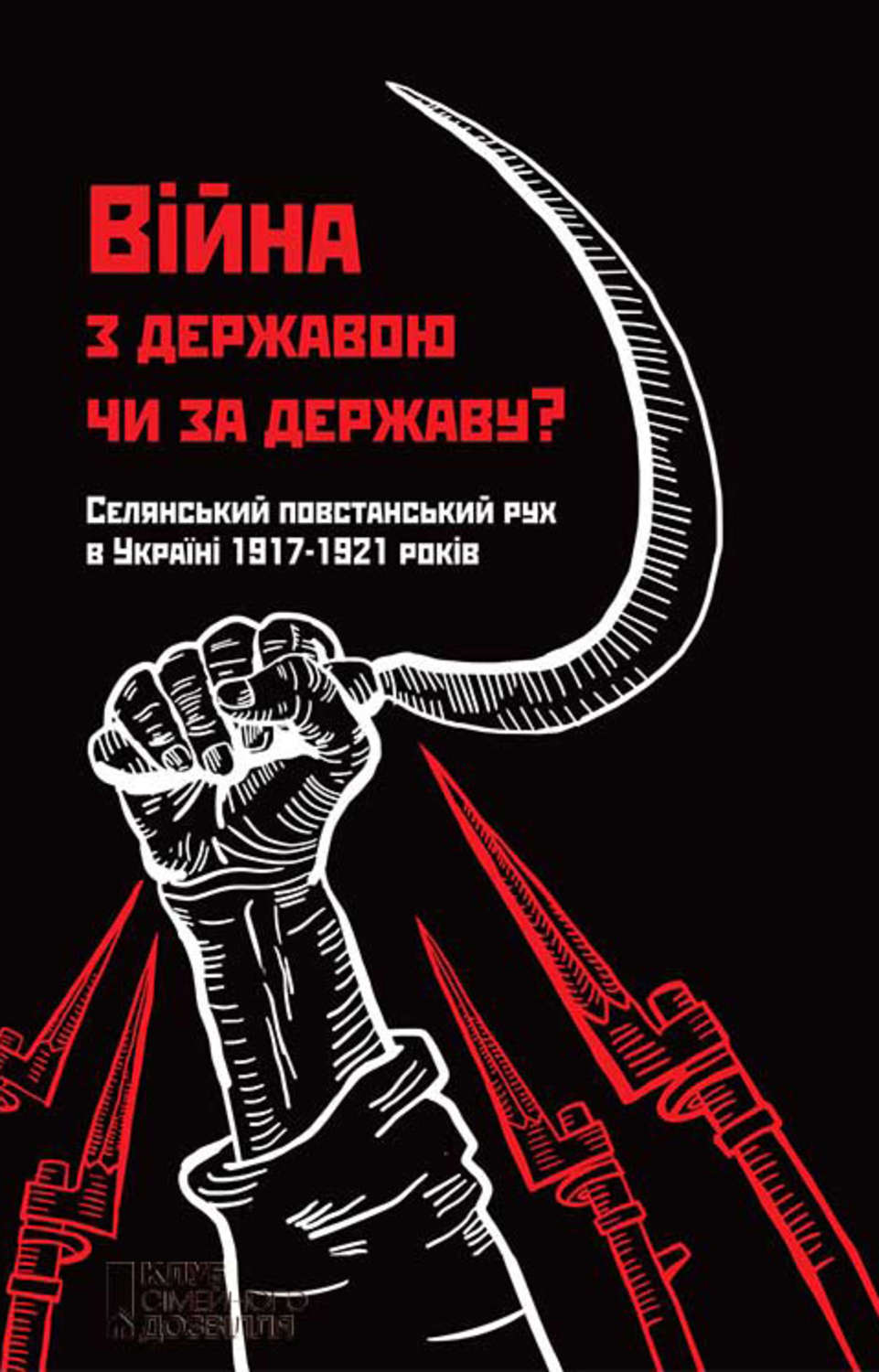 Війна з державою чи за державу? Селянський повстанський рух в Україні 1917–1921 років